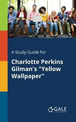 Sprievodca štúdiom k dielu Charlotte Perkins Gilmanovej Žltá tapeta - A Study Guide for Charlotte Perkins Gilman's Yellow Wallpaper