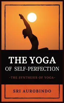 Joga sebazdokonaľovania: Syntéza jogy - The Yoga of Self-Perfection: The Synthesis of Yoga