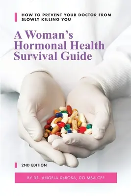 Sprievodca prežitím ženského hormonálneho zdravia: Ako zabrániť lekárovi, aby vás pomaly zabil - A Woman's Hormonal Health Survival Guide: How to Prevent Your Doctor from Slowly Killing You