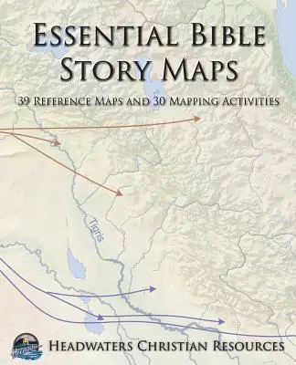 Základné mapy biblických príbehov: 39 referenčných máp a 30 mapovacích aktivít - Essential Bible Story Maps: 39 Reference Maps and 30 Mapping Activities