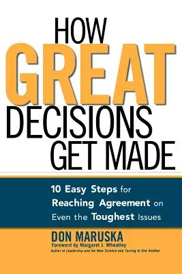 Ako sa prijímajú skvelé rozhodnutia: 10 jednoduchých krokov na dosiahnutie dohody aj v tých najťažších otázkach - How Great Decisions Get Made: 10 Easy Steps for Reaching Agreement on Even the Toughest Issues