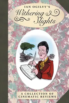 Ian Ogilvy's Withering Slights: Zbierka filmových recenzií - Ian Ogilvy's Withering Slights: A Collection of Cinematic Reviews