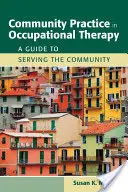 Komunitná prax v ergoterapii: A Guide to Serving the Community: Sprievodca službou komunite - Community Practice in Occupational Therapy: A Guide to Serving the Community: A Guide to Serving the Community
