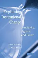 Vysvetľovanie inštitucionálnych zmien: Nejednoznačnosť, agentúra a moc - Explaining Institutional Change: Ambiguity, Agency, and Power