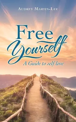 Osloboďte sa: Sprievodca láskou k sebe samému - Free Yourself: A Guide to Self Love