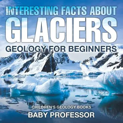Zaujímavosti o ľadovcoch - Geológia pre začiatočníkov - detské knihy o geológii - Interesting Facts About Glaciers - Geology for Beginners - Children's Geology Books