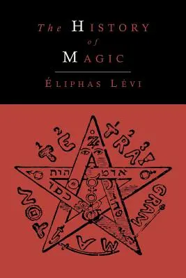 Dejiny mágie; vrátane jasného a presného výkladu o jej postupe, obradoch a tajomstvách - The History of Magic; Including a Clear and Precise Exposition of Its Procedure, Its Rites and Its Mysteries