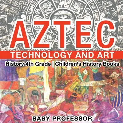 Aztécka technológia a umenie - dejepis pre 4. ročník - detské dejepisné knihy - Aztec Technology and Art - History 4th Grade - Children's History Books