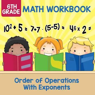 Pracovná učebnica matematiky pre 6. ročník: Poradie operácií s exponentmi - 6th Grade Math Workbook: Order of Operations With Exponents