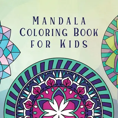 Mandalové maľovanky pre deti: Kniha na vyfarbovanie pre deti so zábavnými, jednoduchými a relaxačnými mandalami pre chlapcov, dievčatá a začiatočníkov - Mandala Coloring Book for Kids: Childrens Coloring Book with Fun, Easy, and Relaxing Mandalas for Boys, Girls, and Beginners