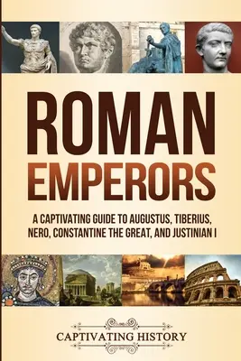Rímski cisári: Pútavý sprievodca po Augustovi, Tiberiovi, Nerónovi, Konštantínovi Veľkom a Justiniánovi I. - Roman Emperors: A Captivating Guide to Augustus, Tiberius, Nero, Constantine the Great, and Justinian I