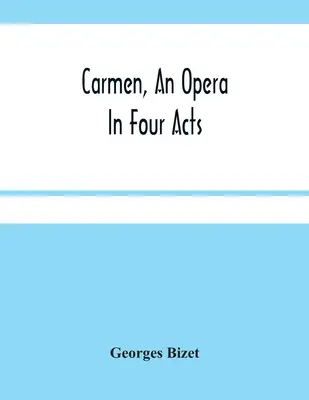 Carmen, opera v štyroch dejstvách - Carmen, An Opera In Four Acts