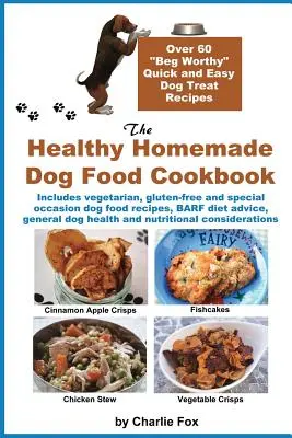 Zdravá domáca kuchárka pre psov: Viac ako 60 rýchlych a jednoduchých receptov na pochúťky pre psov - The Healthy Homemade Dog Food Cookbook: Over 60 Beg-Worthy Quick and Easy Dog Treat Recipes
