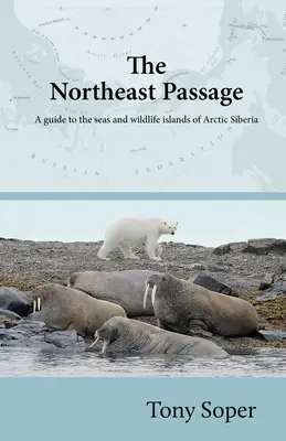 Severovýchodný priechod: Sprievodca po moriach a ostrovoch divokej prírody arktickej Sibíri - The Northeast Passage: A guide to the seas and wildlife islands of Arctic Siberia
