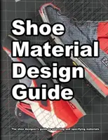 Sprievodca dizajnom materiálov obuvi: Kompletný sprievodca návrhárov obuvi pri výbere a špecifikácii materiálov na obuv - Shoe Material Design Guide: The shoe designers complete guide to selecting and specifying footwear materials