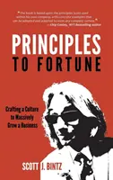 Princípy k šťastiu: Vychádzajúc z princípov: Vytváranie kultúry na masívny rozvoj podniku - Principles To Fortune: Crafting a Culture to Massively Grow a Business