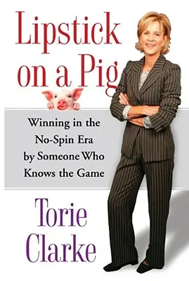 Lipstick on a Pig: Winning in the No-Spin Era by Someone Who Knows the Game