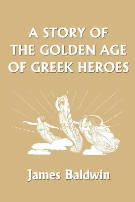 Príbeh zlatého veku gréckych hrdinov (Yesterday's Classics) - A Story of the Golden Age of Greek Heroes (Yesterday's Classics)