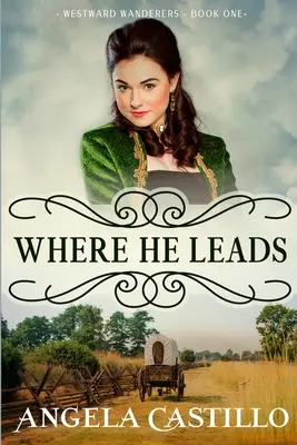 Putovanie na západ - kniha prvá: Kam vedie: Kresťanská historická fikcia s romantikou: Oregonská cesta: Čisto kresťanská historická fikcia s romantikou - Westward Wanderers-Book One: Where He Leads: Clean Christian Historical Oregon Trail Fiction with Romance