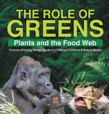 Úloha zelených: Rastliny a potravinová sieť Veda o živých organizmoch 4. ročník Detské knihy o vede a prírode - The Role of Greens: Plants and the Food Web Science of Living Things Grade 4 Children's Science & Nature Books