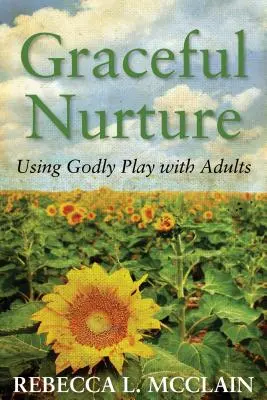 Milostivá výchova: Využívanie zbožnej hry s dospelými - Graceful Nurture: Using Godly Play with Adults