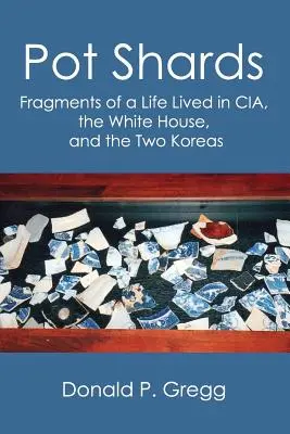 Črepiny z hrnca: Striepky zo života prežitého v CIA, Bielom dome a v oboch Kóreách - Pot Shards: Fragments of a Life Lived in CIA, the White House, and the Two Koreas