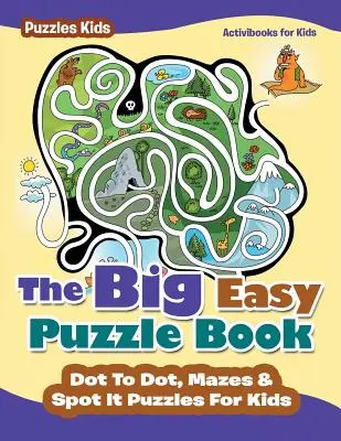 Veľká jednoduchá kniha puzzle: Veľká kniha hádaniek pre deti - Puzzle pre deti - Dot To Dot, Mazes & Spot It - The Big Easy Puzzle Book: Dot To Dot, Mazes & Spot It Puzzles For Kids - Puzzles Kids