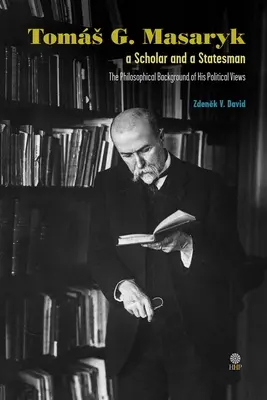 Toms G. Masaryk učenec a štátnik. Filozofické pozadie jeho politických názorov - Toms G. Masaryk a Scholar and a Statesman. The Philosophical Background of His Political Views