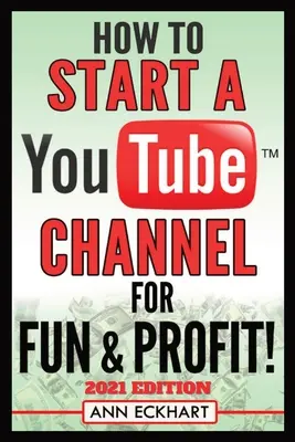 Ako si založiť kanál YouTube pre zábavu a zisk 2021 Edition: Konečný sprievodca natáčaním, nahrávaním a propagáciou videí pre dosiahnutie maximálneho príjmu - How To Start a YouTube Channel for Fun & Profit 2021 Edition: The Ultimate Guide To Filming, Uploading & Promoting Your Videos for Maximum Income