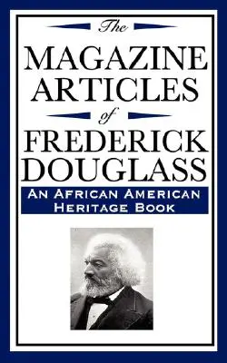 The Magazine Articles of Frederick Douglass (an African American Heritage Book)