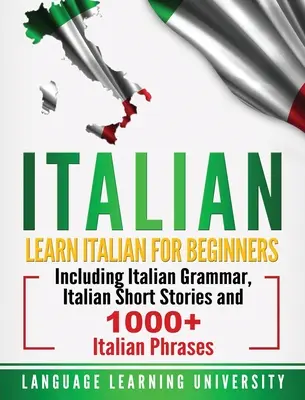 Taliančina: Učte sa taliansky pre začiatočníkov vrátane talianskej gramatiky, talianskych poviedok a 1000+ talianskych fráz - Italian: Learn Italian For Beginners Including Italian Grammar, Italian Short Stories and 1000+ Italian Phrases
