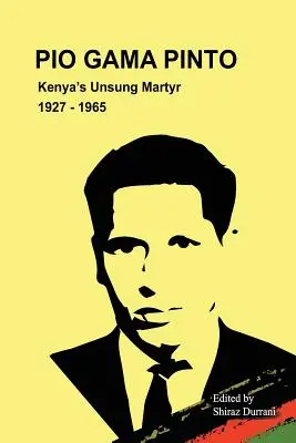 Pio Gama Pinto: Pino Gino Pino: Neopísaný mučeník z Kene. 1927 - 1965 - Pio Gama Pinto: Kenya's Unsung Martyr. 1927 - 1965