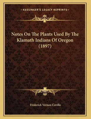 Poznámky o rastlinách používaných Klamathskými Indiánmi v Oregone (1897) - Notes On The Plants Used By The Klamath Indians Of Oregon (1897)