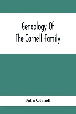 Genealógia rodiny Cornellovcov: Rodokmeň rodiny Cornellovcov 1. časť: Rodokmeň rodiny Cornellovcov - Genealogy Of The Cornell Family: Being An Account Of The Descendants Of Thomas Cornell