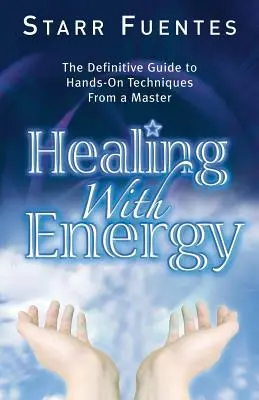 Liečenie energiou: Vydanie: Konečný sprievodca praktickými technikami od majstra - Healing with Energy: The Definitive Guide to Hands-On Techniques from a Master