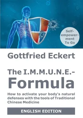 I.M.M.U.N.E.-Formula: Ako aktivovať prirodzenú obranyschopnosť svojho tela pomocou nástrojov tradičnej čínskej medicíny - The I.M.M.U.N.E.-Formula: How to activate your body's natural defenses with the tools of Traditional Chinese Medicine