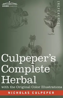 Culpeperov kompletný herbár: Culpeper: Komplexný opis takmer všetkých bylín s ich liečivými vlastnosťami a návodom na zloženie liekov - Culpeper's Complete Herbal: A Comprehensive Description of Nearly all Herbs with their Medicinal Properties and Directions for Compounding the Med
