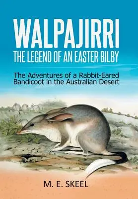 Walpajirri: Legenda o veľkonočnom bilbym: Dobrodružstvá bandikuta králičieho v austrálskej púšti - Walpajirri: the Legend of an Easter Bilby: The Adventures of a Rabbit-Eared Bandicoot in the Australian Desert