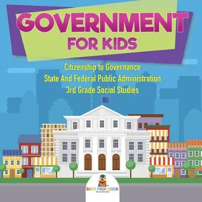Štátna správa pre deti - od občianstva k správe vecí verejných Štátna a federálna verejná správa Spoločenské vedy pre 3. ročník - Government for Kids - Citizenship to Governance State And Federal Public Administration 3rd Grade Social Studies