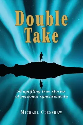 Dvojitý záber: 50 povznášajúcich skutočných príbehov o osobnej synchronicite - Double take: 50 Uplifting true stories of personal synchronicity