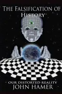Falšovanie histórie: Naša skreslená realita - The Falsification of History: Our Distorted Reality