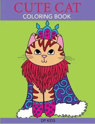 Roztomilé mačky Omaľovánky: Roztomilé maľovanky pre dievčatá, chlapcov a milovníkov mačiek - Cute Cat Coloring Book: A Cute Coloring Book for Girls, Boys, and Cat Lovers
