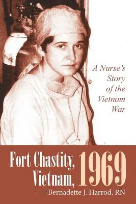 Fort Chastity, Vietnam, 1969: Príbeh zdravotnej sestry z vojny vo Vietname - Fort Chastity, Vietnam, 1969: A Nurse's Story of the Vietnam War