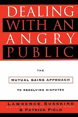 Jednanie s nahnevanou verejnosťou: Prístup k riešeniu sporov založený na vzájomných výhodách - Dealing with an Angry Public: The Mutual Gains Approach to Resolving Disputes