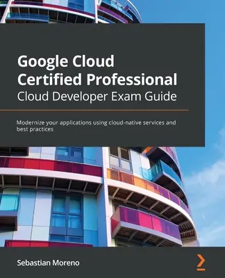 Príručka na skúšku Google Cloud Certified Professional Cloud Developer: Modernizujte svoje aplikácie pomocou cloudových služieb a osvedčených postupov - Google Cloud Certified Professional Cloud Developer Exam Guide: Modernize your applications using cloud-native services and best practices