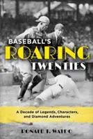Bejzbalové dvadsiate roky: Desaťročie legiend, postáv a diamantových dobrodružstiev - Baseball's Roaring Twenties: A Decade of Legends, Characters, and Diamond Adventures