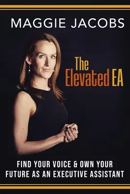 The Elevated EA: Find Your Voice & Own Your Future as an Executive Assistant (Vyšší EA: Nájdite svoj hlas a získajte svoju budúcnosť ako výkonný asistent) - The Elevated EA: Find Your Voice & Own Your Future as an Executive Assistant