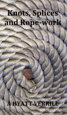 Uzly, spoje a práca s lanom (s úplnými ilustráciami) - Knots, Splices and Rope-Work (Fully Illustrated)