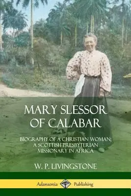 Mary Slessor z Kalabaru: Škótska presbyteriánska misionárka v Afrike - Mary Slessor of Calabar: Biography of a Christian Woman; A Scottish Presbyterian Missionary in Africa