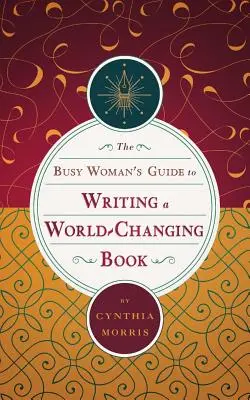 Sprievodca zaneprázdnenej ženy, ako napísať knihu, ktorá zmení svet - The Busy Woman's Guide to Writing a World-Changing Book